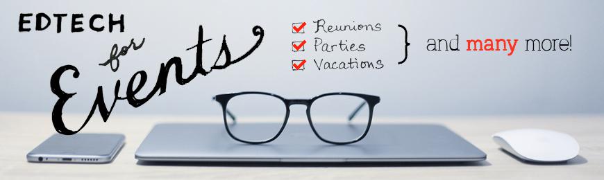 Edtech for Events_Reunions_Parties_Vacations_and many more!
